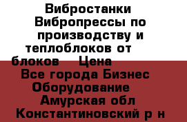 Вибростанки, Вибропрессы по производству и теплоблоков от 1000 блоков. › Цена ­ 550 000 - Все города Бизнес » Оборудование   . Амурская обл.,Константиновский р-н